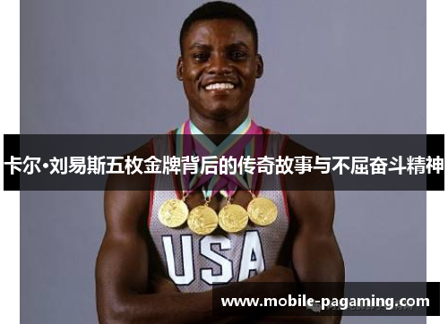 卡尔·刘易斯五枚金牌背后的传奇故事与不屈奋斗精神