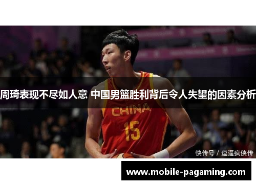 周琦表现不尽如人意 中国男篮胜利背后令人失望的因素分析