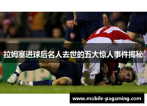 拉姆塞进球后名人去世的五大惊人事件揭秘