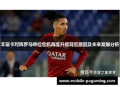 丰塞卡对阵罗马帅位危机再度升级背后原因及未来发展分析