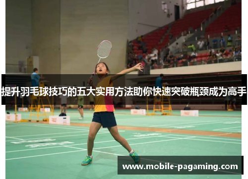 提升羽毛球技巧的五大实用方法助你快速突破瓶颈成为高手