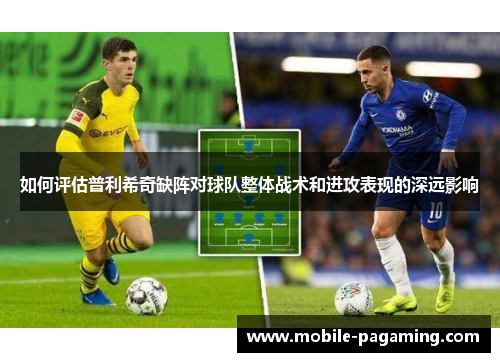 如何评估普利希奇缺阵对球队整体战术和进攻表现的深远影响