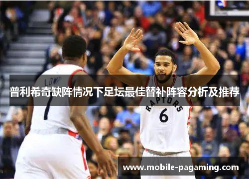 普利希奇缺阵情况下足坛最佳替补阵容分析及推荐