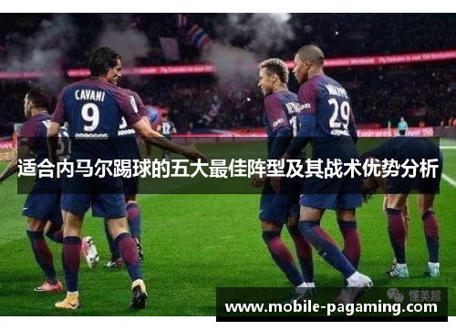 适合内马尔踢球的五大最佳阵型及其战术优势分析