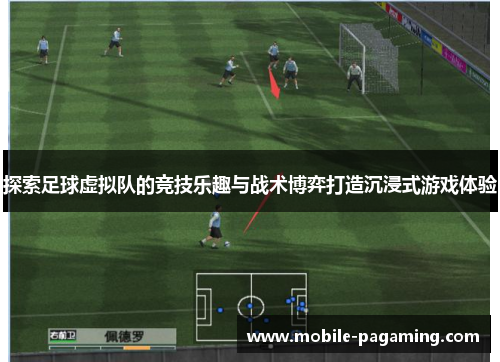 探索足球虚拟队的竞技乐趣与战术博弈打造沉浸式游戏体验 探索足球虚拟队的竞技乐趣与战术博弈打造沉浸式游戏体验