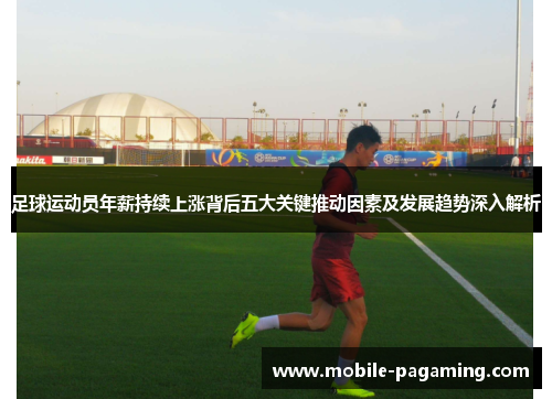 足球运动员年薪持续上涨背后五大关键推动因素及发展趋势深入解析
