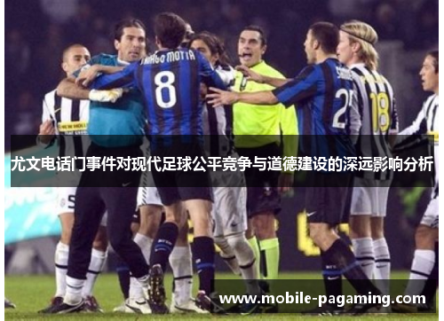尤文电话门事件对现代足球公平竞争与道德建设的深远影响分析