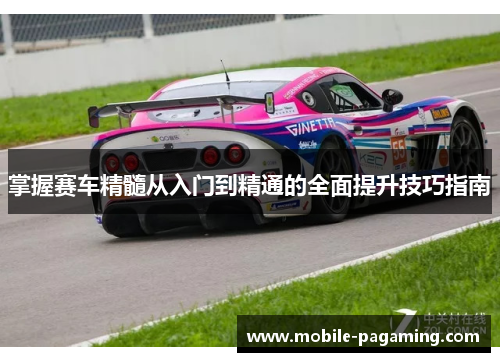 掌握赛车精髓从入门到精通的全面提升技巧指南