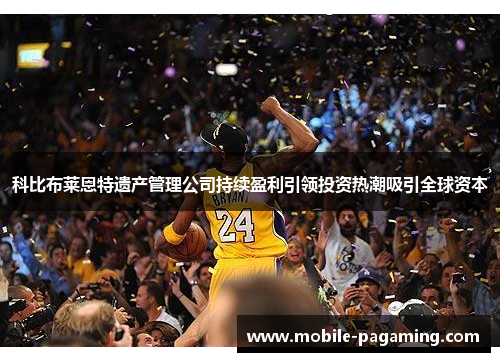 科比布莱恩特遗产管理公司持续盈利引领投资热潮吸引全球资本 科比布莱恩特遗产管理公司持续盈利引领投资热潮吸引全球资本