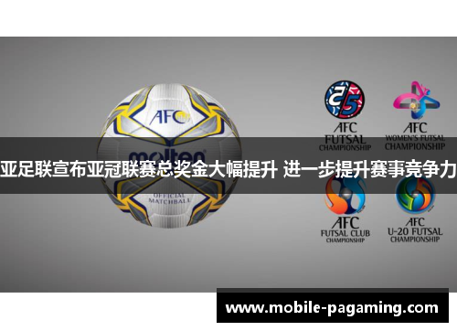 亚足联宣布亚冠联赛总奖金大幅提升 进一步提升赛事竞争力 亚足联宣布亚冠联赛总奖金大幅提升 进一步提升赛事竞争力