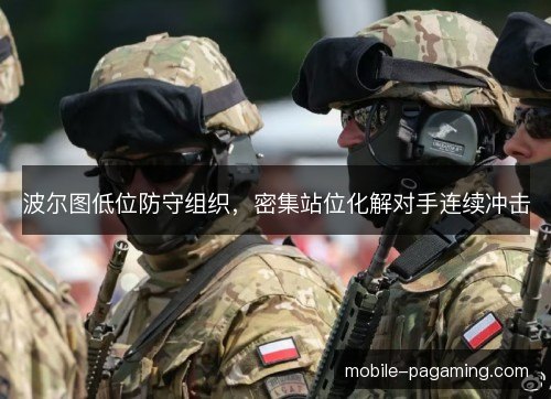 波尔图低位防守组织,密集站位化解对手连续冲击 波尔图低位防守组织,密集站位化解对手连续冲击